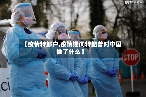【疫情特郎户,疫情期间特朗普对中国做了什么】