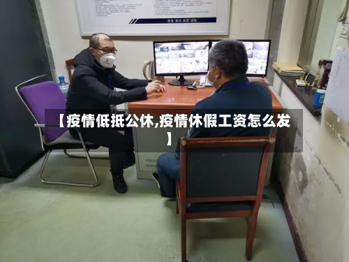 【疫情低抵公休,疫情休假工资怎么发】