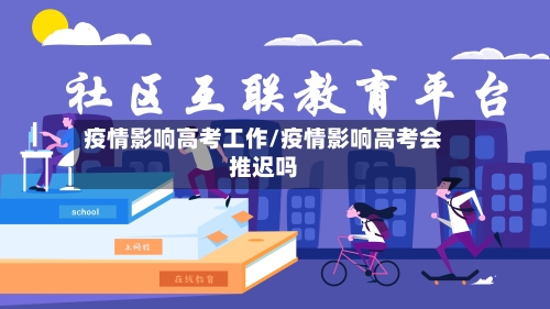 疫情影响高考工作/疫情影响高考会推迟吗