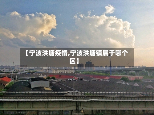【宁波洪塘疫情,宁波洪塘镇属于哪个区】-第3张图片