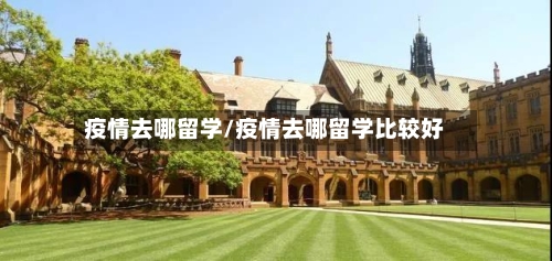 疫情去哪留学/疫情去哪留学比较好-第2张图片