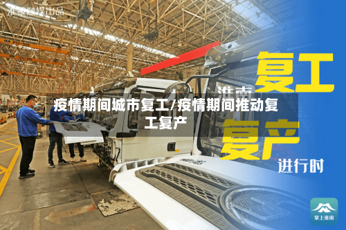疫情期间城市复工/疫情期间推动复工复产