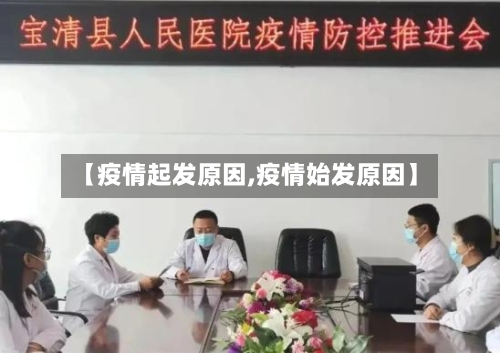 【疫情起发原因,疫情始发原因】-第2张图片
