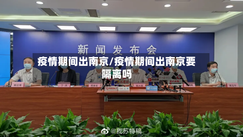 疫情期间出南京/疫情期间出南京要隔离吗-第2张图片