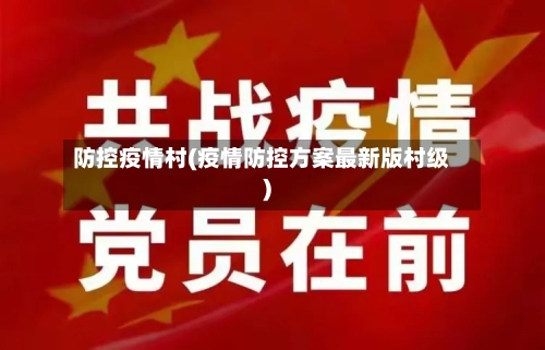防控疫情村(疫情防控方案最新版村级)