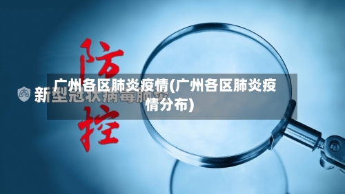 广州各区肺炎疫情(广州各区肺炎疫情分布)-第3张图片