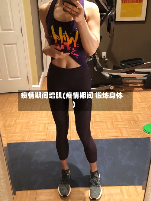 疫情期间增肌(疫情期间 锻炼身体)-第2张图片
