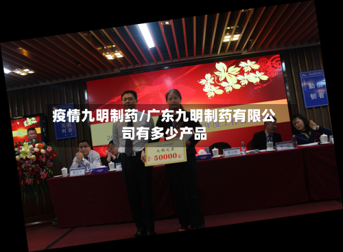 疫情九明制药/广东九明制药有限公司有多少产品