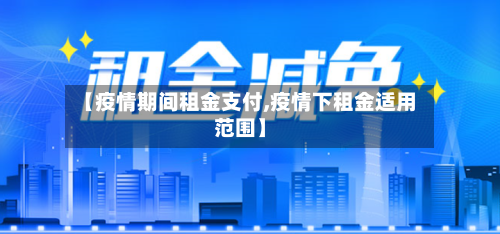 【疫情期间租金支付,疫情下租金适用范围】-第2张图片