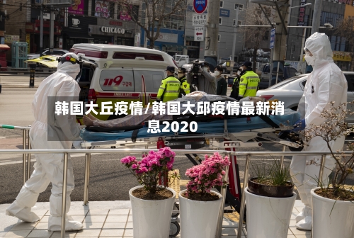 韩国大丘疫情/韩国大邱疫情最新消息2020