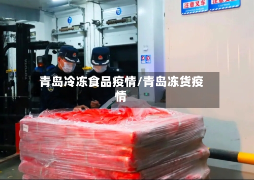 青岛冷冻食品疫情/青岛冻货疫情