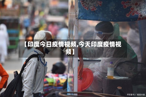 【印度今日疫情视频,今天印度疫情视频】-第2张图片