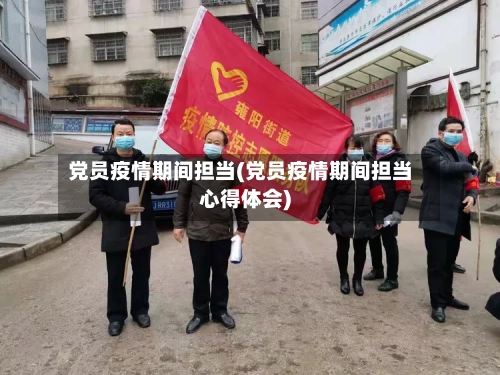 党员疫情期间担当(党员疫情期间担当心得体会)
