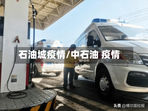 石油城疫情/中石油 疫情
