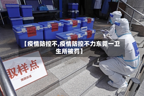 【疫情防控不,疫情防控不力东莞一卫生所被罚】
