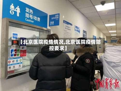 【北京医院疫情情况,北京医院疫情防控要求】-第3张图片