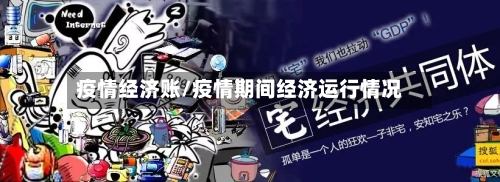 疫情经济账/疫情期间经济运行情况