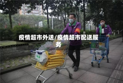 疫情超市外送/疫情超市配送服务-第2张图片