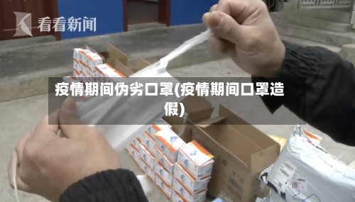 疫情期间伪劣口罩(疫情期间口罩造假)-第2张图片