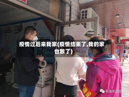 疫情过后来我家(疫情结束了,我的家也散了)