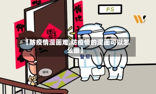 【防疫情漫画难,防疫情的漫画可以怎么画】-第2张图片