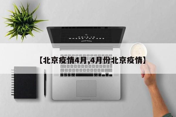 【北京疫情4月,4月份北京疫情】