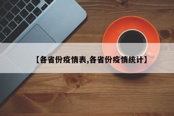 【各省份疫情表,各省份疫情统计】
