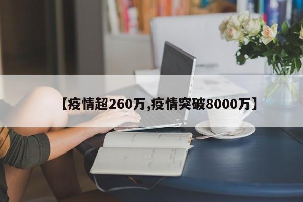 【疫情超260万,疫情突破8000万】